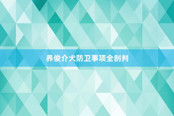 养俊介犬防卫事项全剖判